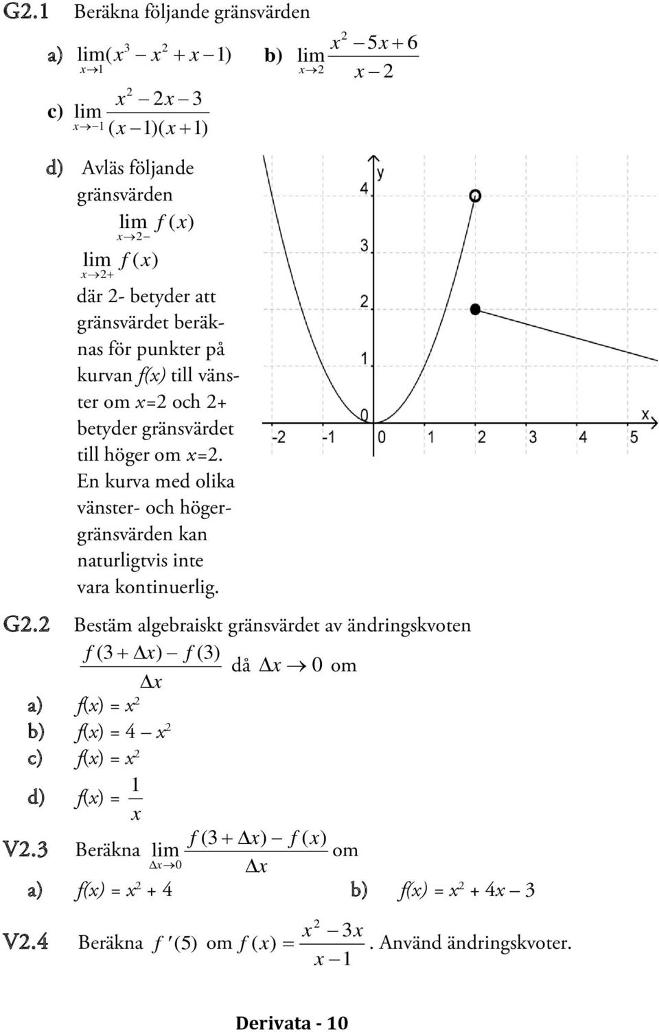 En kurva med olika vänster- och högergränsvärden kan naturligtvis inte vara kontinuerlig. b) lim 5+ 6 G.