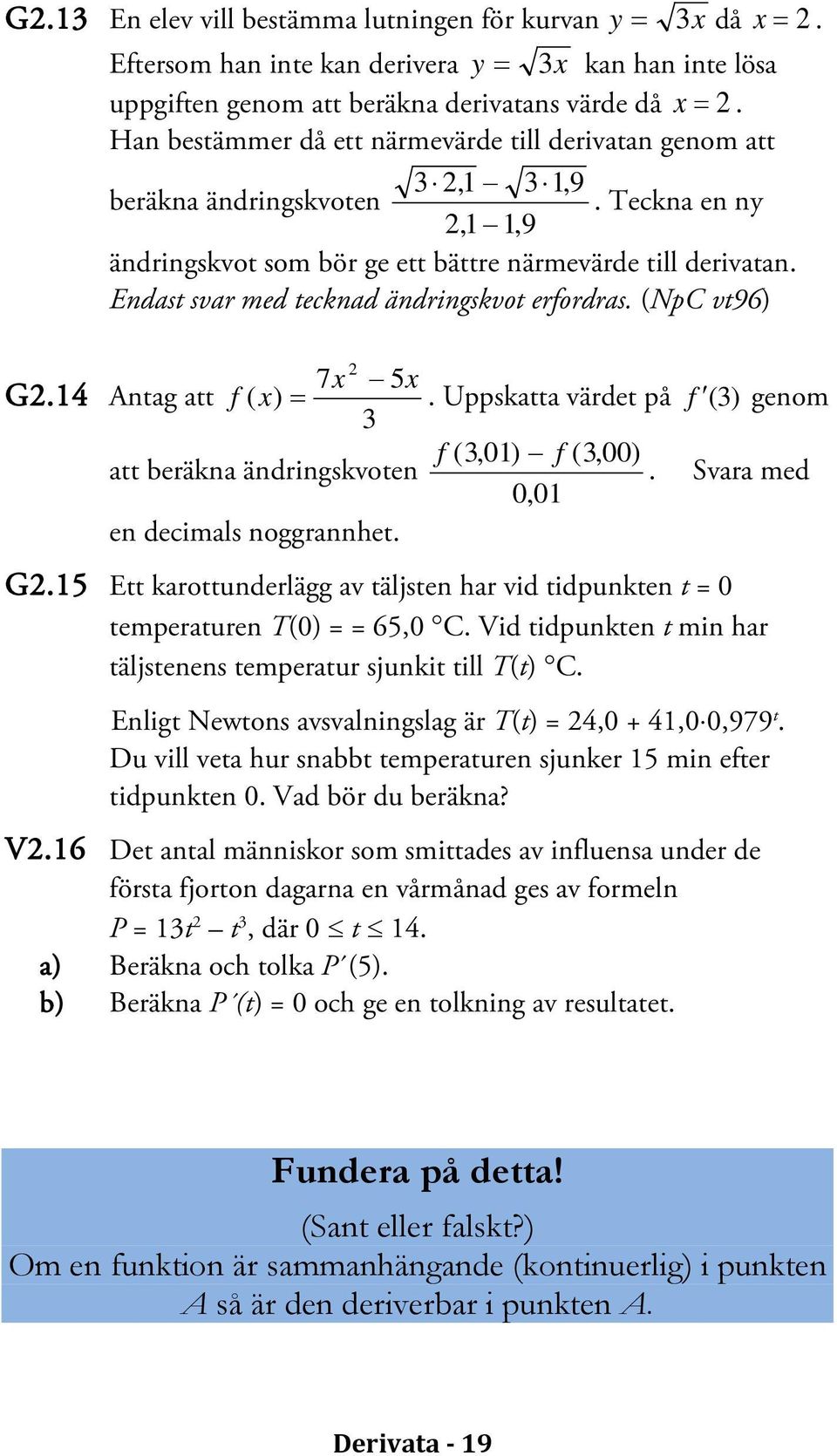 Endast svar med tecknad ändringskvot erfordras. (NpC vt96) 7 5 G.14 Antag att f ( ) =. Uppskatta värdet på f (3) genom 3 att beräkna ändringskvoten f ( 3, 01 ) f ( 3, 00 ).