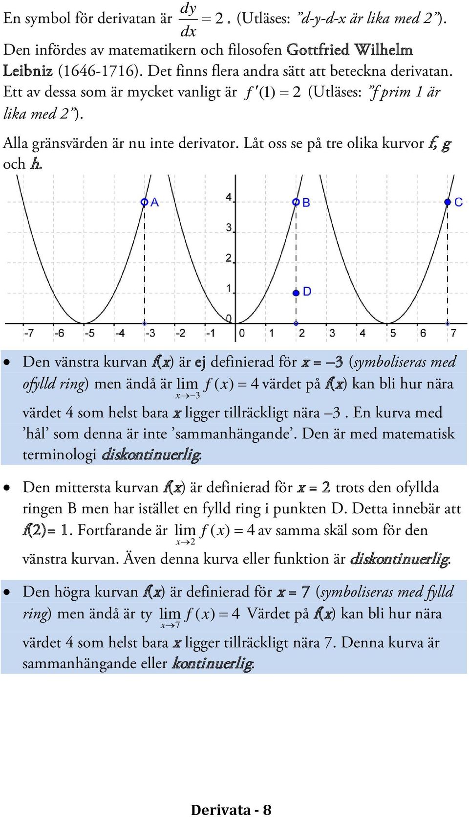 Den vänstra kurvan f() är ej definierad för = 3 (symboliseras med ofylld ring) men ändå är lim f( ) = 4 värdet på f() kan bli hur nära 3 värdet 4 som helst bara ligger tillräckligt nära 3.