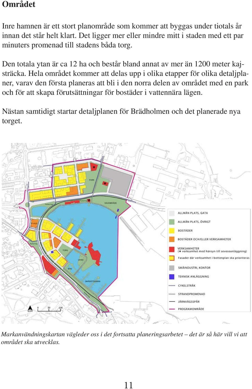 Den totala ytan är ca 12 ha och består bland annat av mer än 1200 meter kajsträcka.