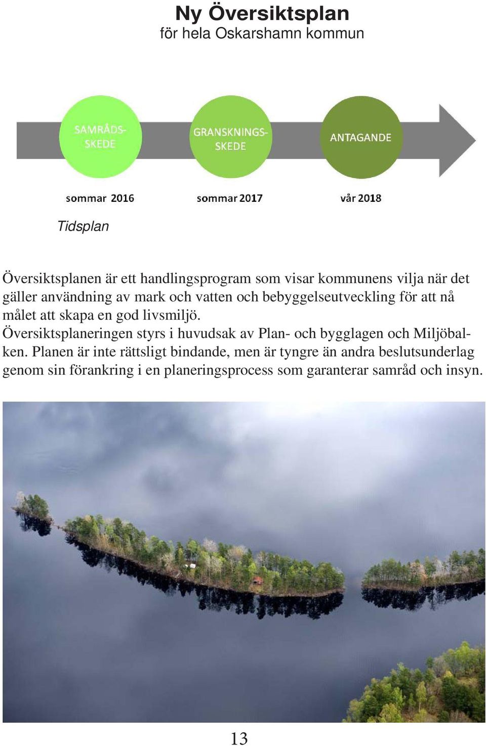 livsmiljö. Översiktsplanerinen styrs i huvudsak av Plan- och bylaen och Miljöbalken.