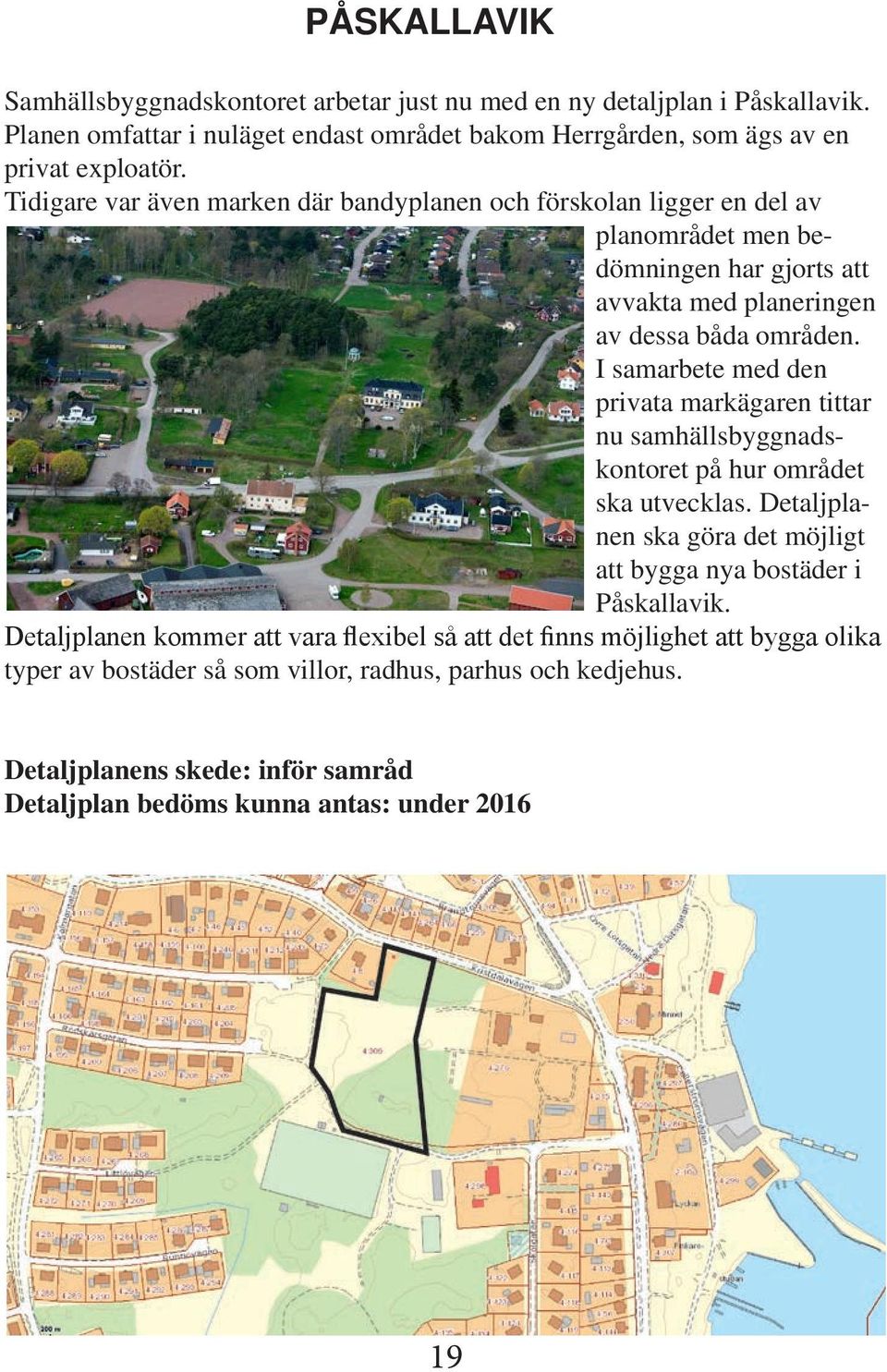 I samarbete med den privata markäaren tittar nu samhällsbynadskontoret på hur området ska utvecklas. Detaljplanen ska öra det möjlit att bya nya bostäder i Påskallavik.