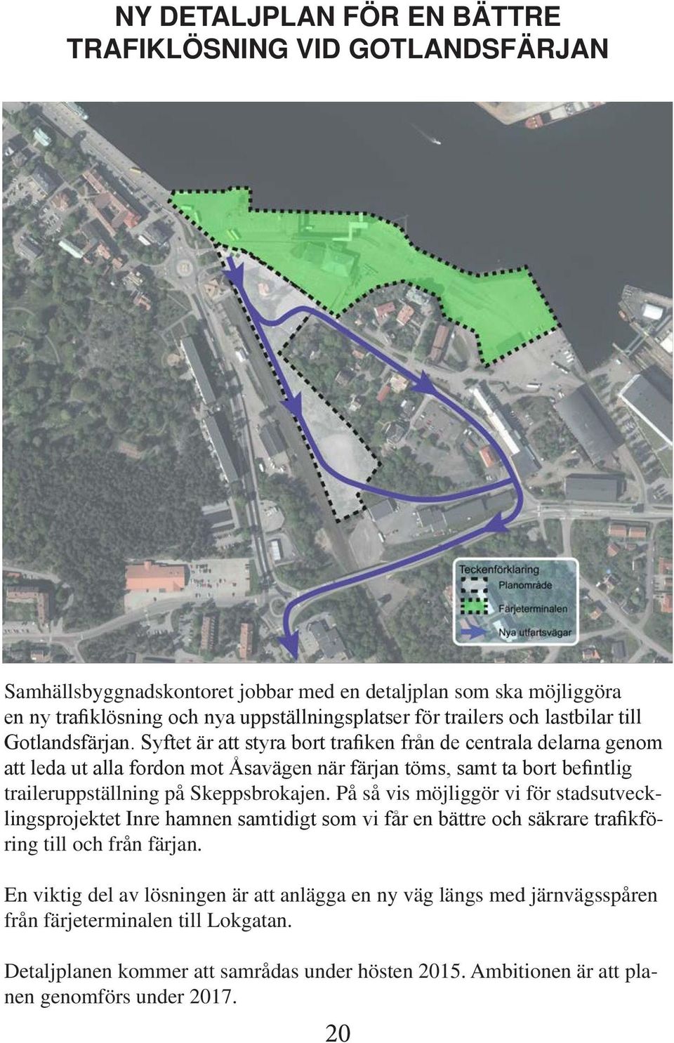 Syftet är att styra bort trafiken från de centrala delarna enom att leda ut alla fordon mot Åsaväen när färjan töms, samt ta bort befintli traileruppställnin på Skeppsbrokajen.