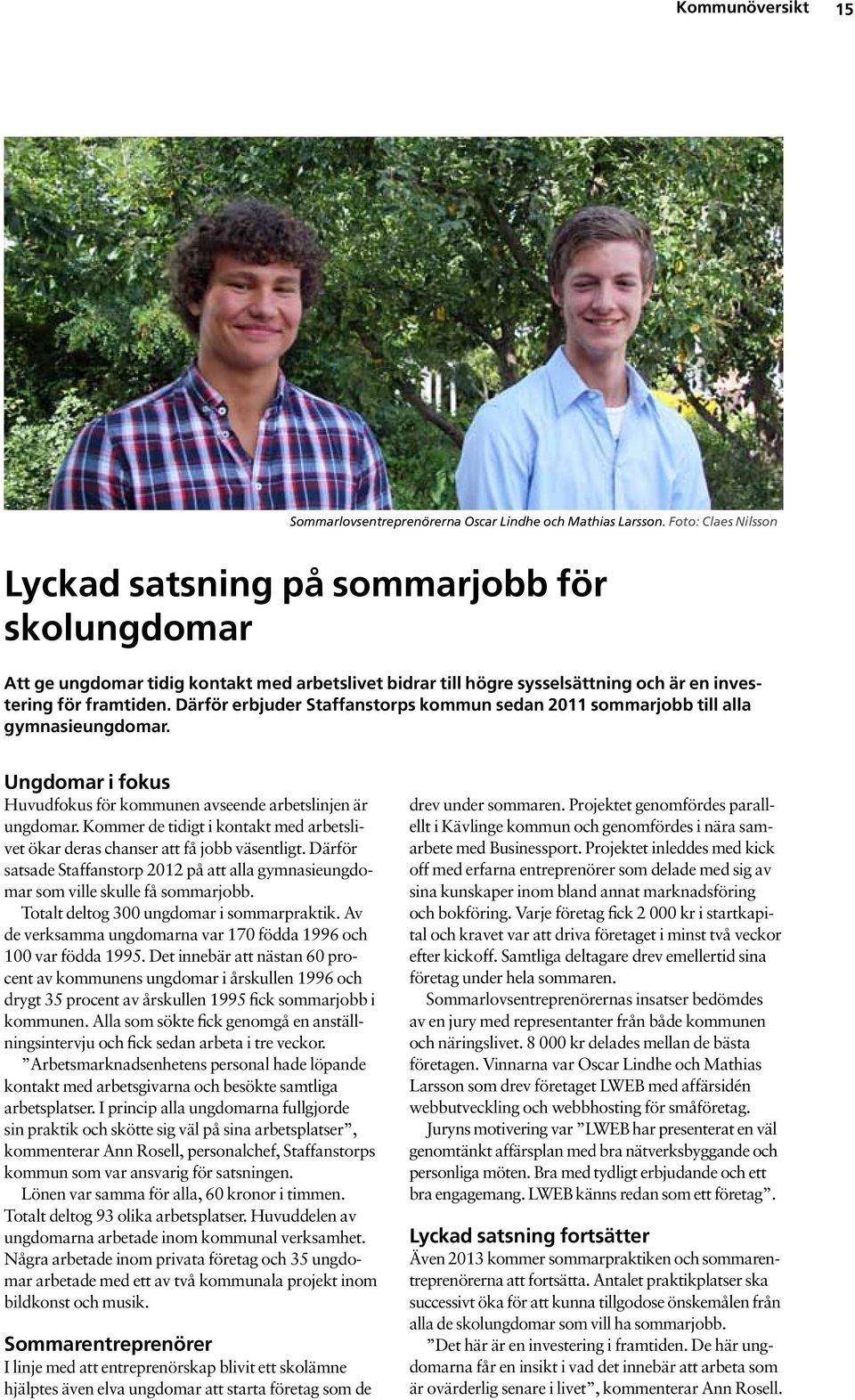 Därför erbjuder Staffanstorps kommun sedan 2011 sommarjobb till alla gymnasieungdomar. Ungdomar i fokus Huvudfokus för kommunen avseende arbetslinjen är ungdomar.