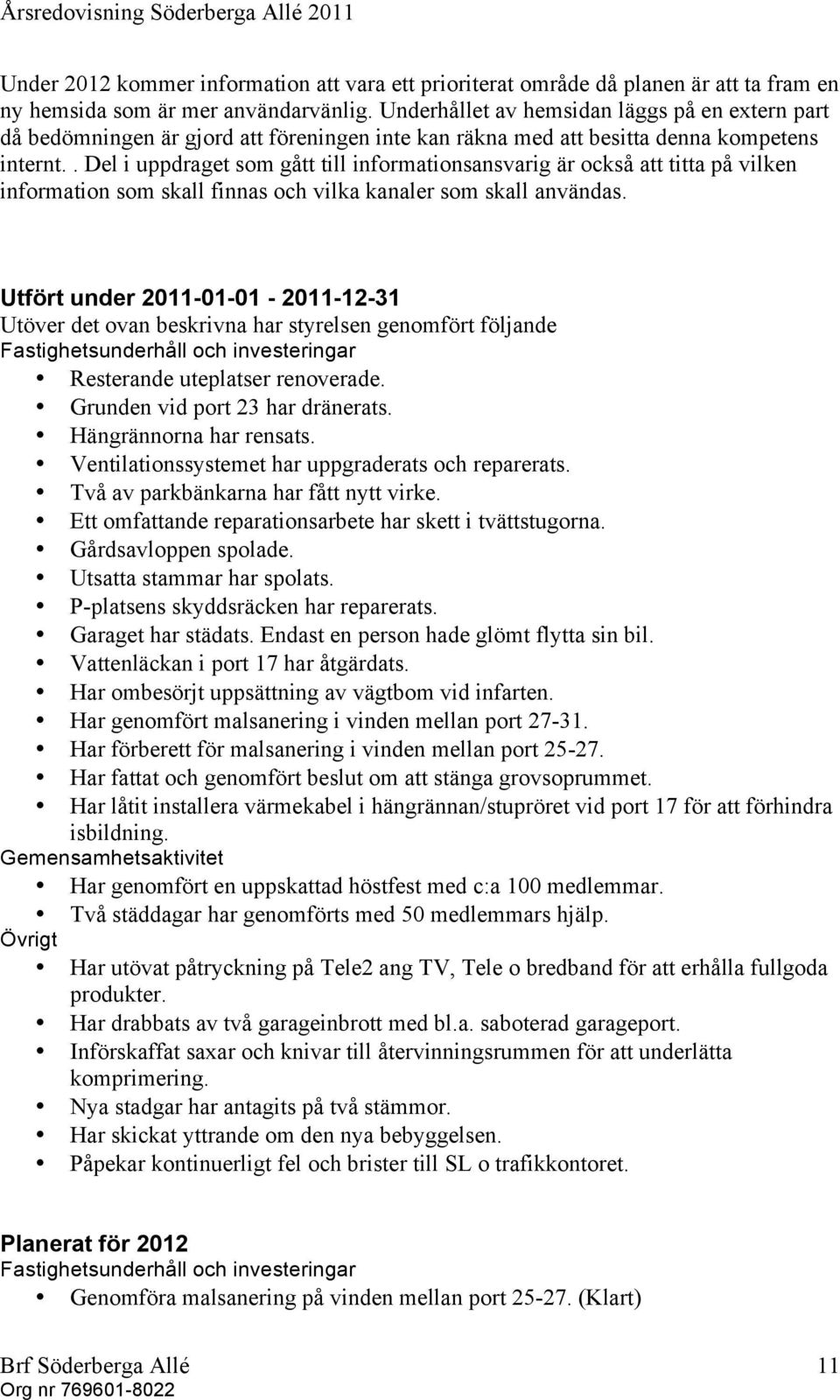 . Del i uppdraget som gått till informationsansvarig är också att titta på vilken information som skall finnas och vilka kanaler som skall användas.