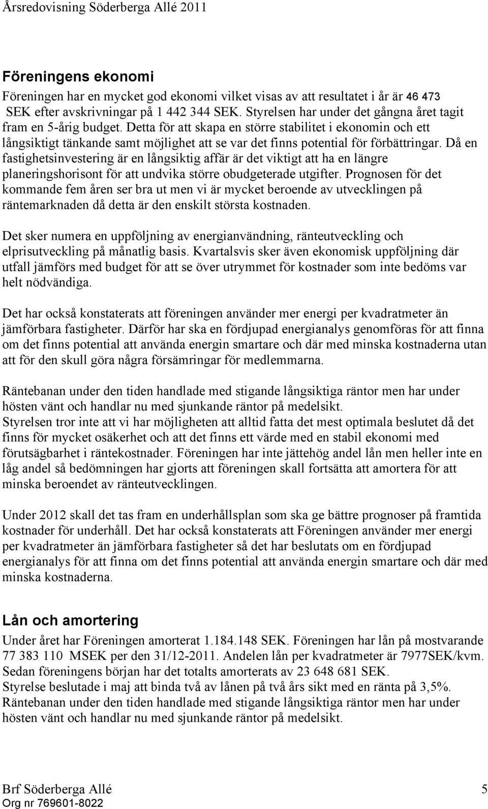 Detta för att skapa en större stabilitet i ekonomin och ett långsiktigt tänkande samt möjlighet att se var det finns potential för förbättringar.