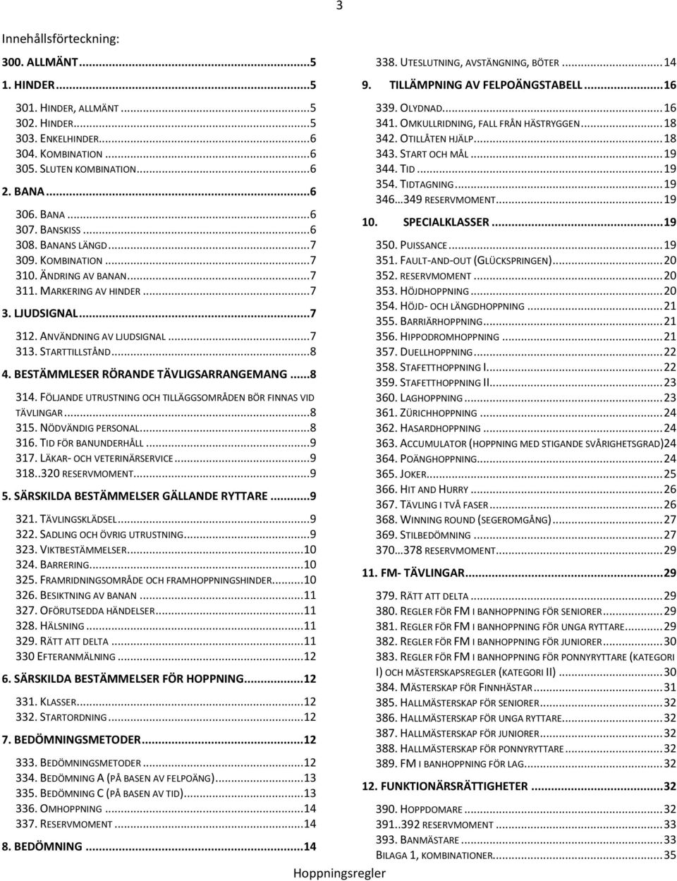 BESTÄMMLESER RÖRANDE TÄVLIGSARRANGEMANG...8 314. FÖLJANDE UTRUSTNING OCH TILLÄGGSOMRÅDEN BÖR FINNAS VID TÄVLINGAR... 8 315. NÖDVÄNDIG PERSONAL... 8 316. TID FÖR BANUNDERHÅLL... 9 317.