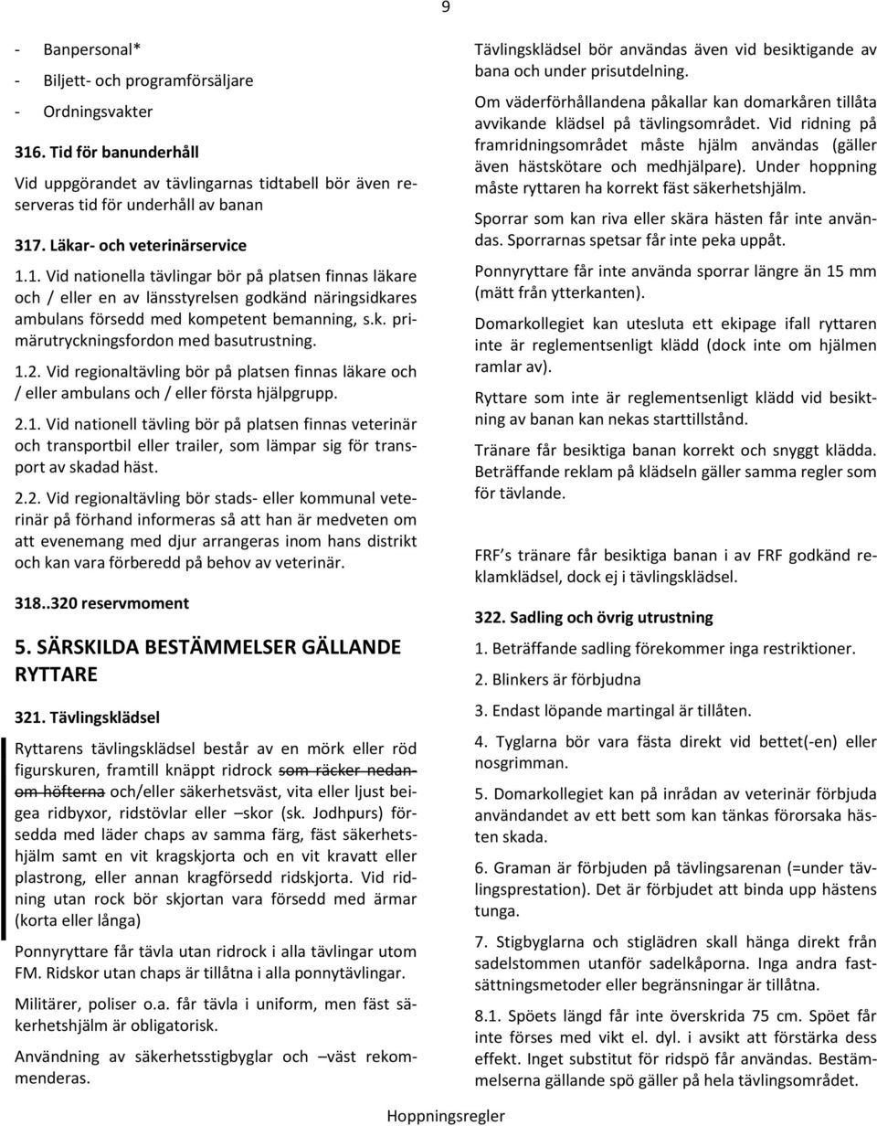 1.2. Vid regionaltävling bör på platsen finnas läkare och / eller ambulans och / eller första hjälpgrupp. 2.1. Vid nationell tävling bör på platsen finnas veterinär och transportbil eller trailer, som lämpar sig för transport av skadad häst.