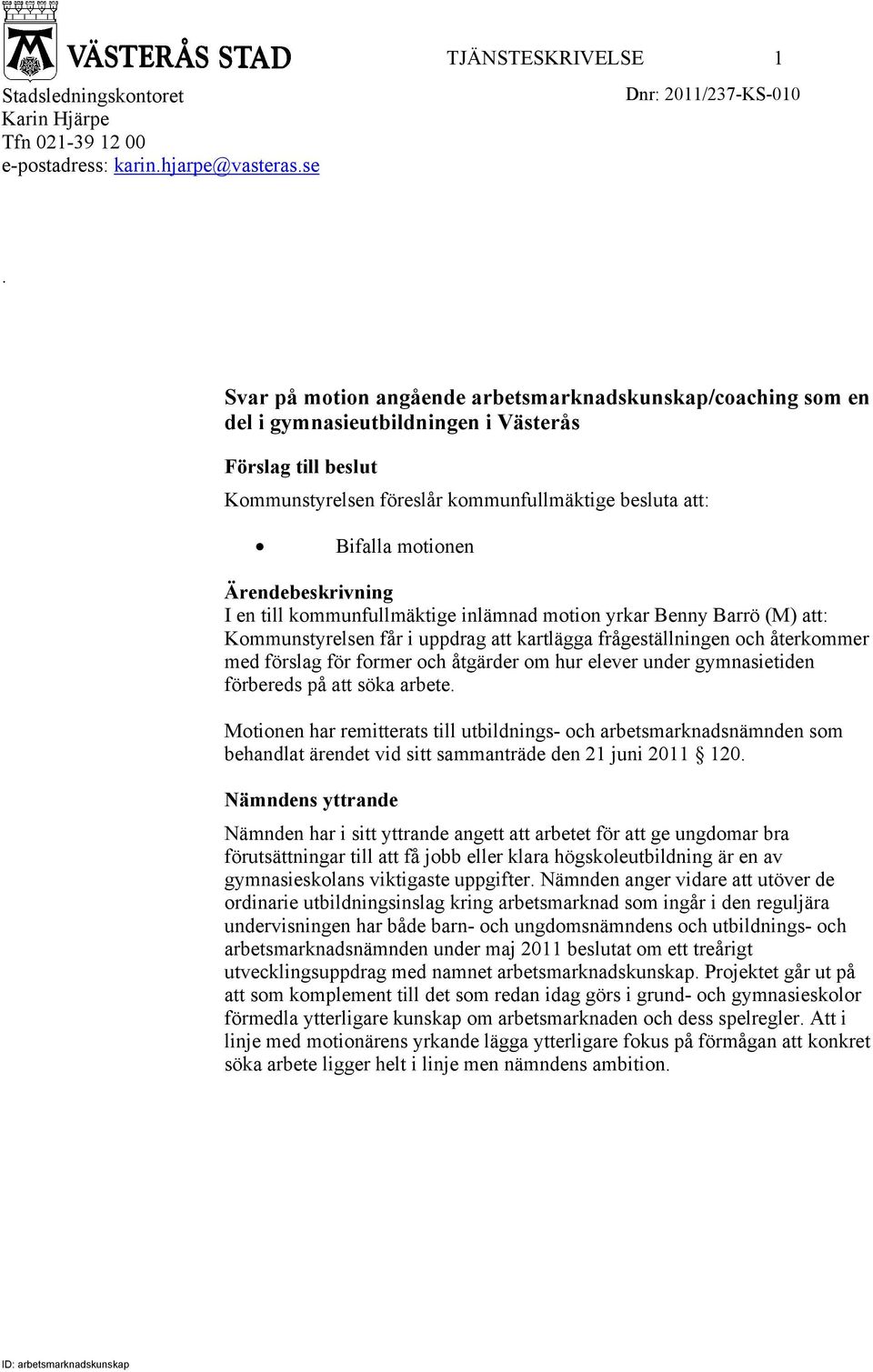 till kommunfullmäktige inlämnad motion yrkar Benny Barrö (M) att: Kommunstyrelsen får i uppdrag att kartlägga frågeställningen och återkommer med förslag för former och åtgärder om hur elever under