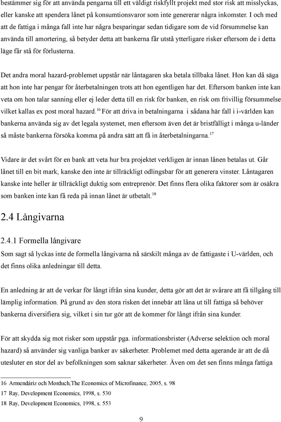 de i detta läge får stå för förlusterna. Det andra moral hazard-problemet uppstår när låntagaren ska betala tillbaka lånet.