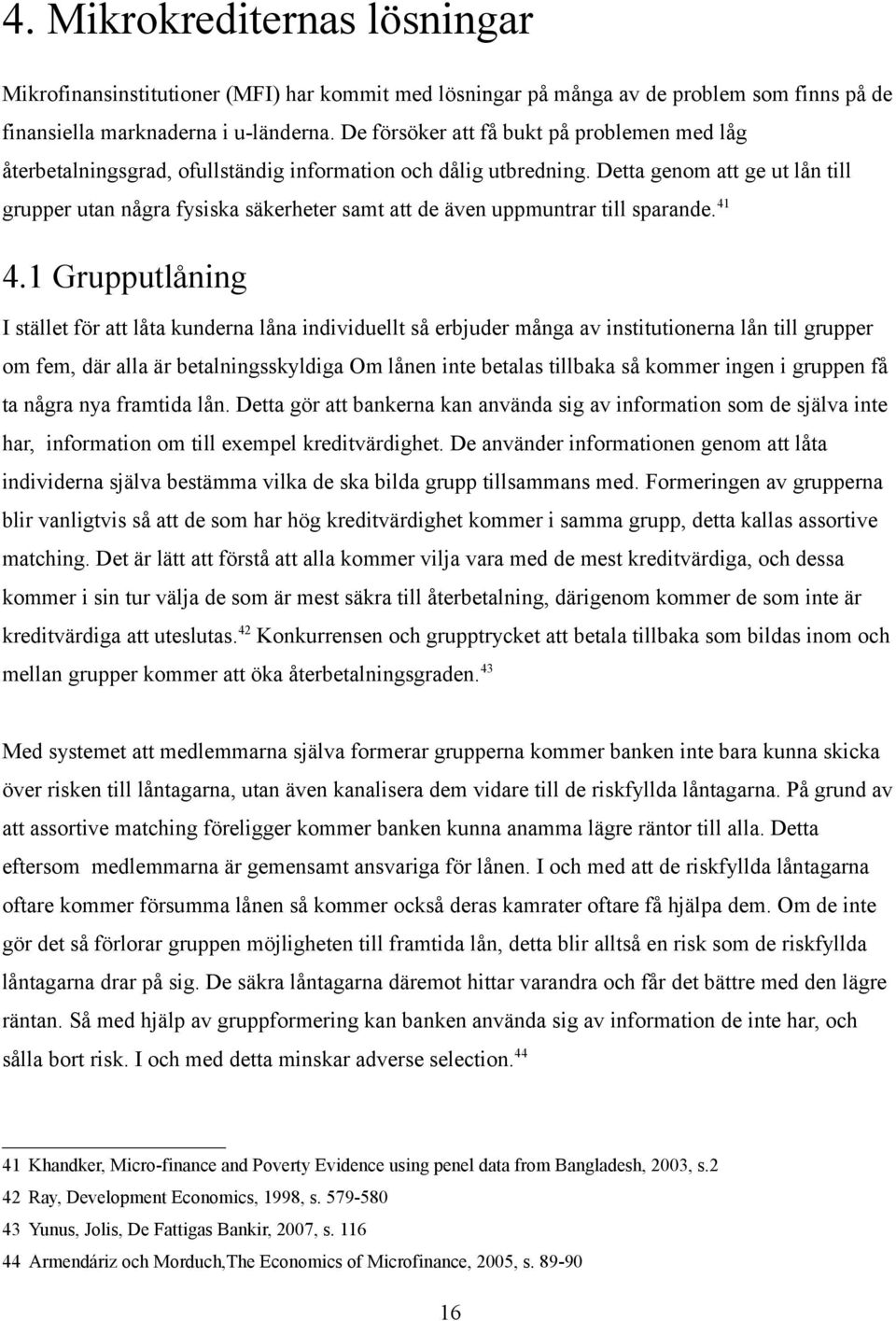 Detta genom att ge ut lån till grupper utan några fysiska säkerheter samt att de även uppmuntrar till sparande. 41 4.