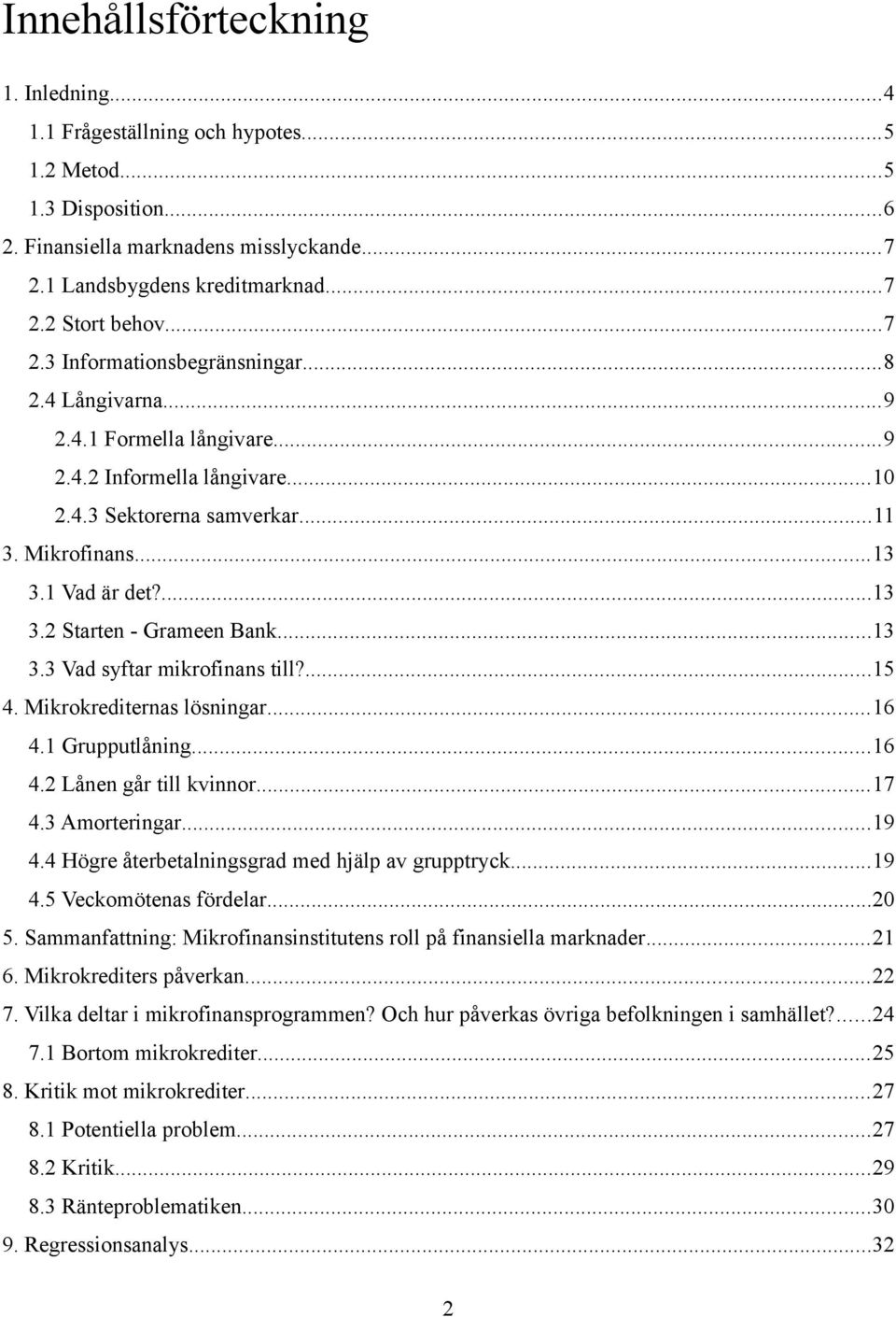 ..13 3.3 Vad syftar mikrofinans till?...15 4. Mikrokrediternas lösningar...16 4.1 Grupputlåning...16 4.2 Lånen går till kvinnor...17 4.3 Amorteringar...19 4.