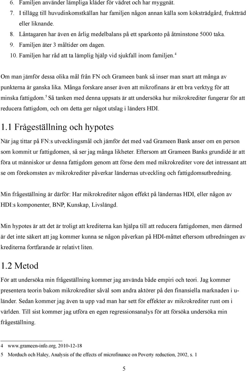 4 Om man jämför dessa olika mål från FN och Grameen bank så inser man snart att många av punkterna är ganska lika.