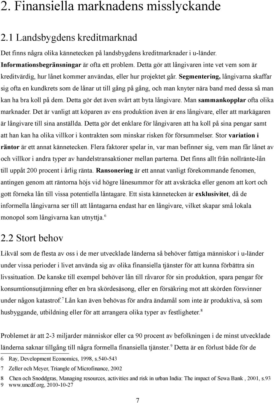 Segmentering, långivarna skaffar sig ofta en kundkrets som de lånar ut till gång på gång, och man knyter nära band med dessa så man kan ha bra koll på dem. Detta gör det även svårt att byta långivare.