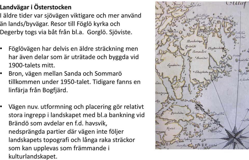 Bron, vägen mellan Sanda och Sommarö tillkommen under 1950-talet. Tidigare fanns en linfärja från Bogfjärd. Vägen nuv.