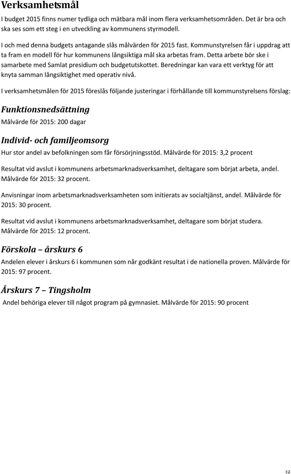 Detta arbete bör ske i samarbete med Samlat presidium och budgetutskottet. Beredningar kan vara ett verktyg för att knyta samman långsiktighet med operativ nivå.