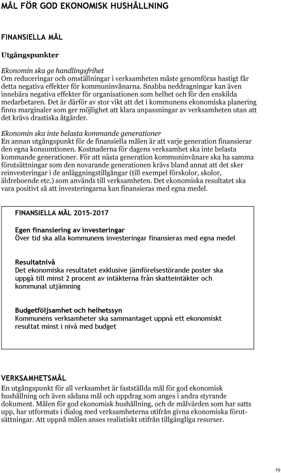 Det är därför av stor vikt att det i kommunens ekonomiska planering finns marginaler som ger möjlighet att klara anpassningar av verksamheten utan att det krävs drastiska åtgärder.