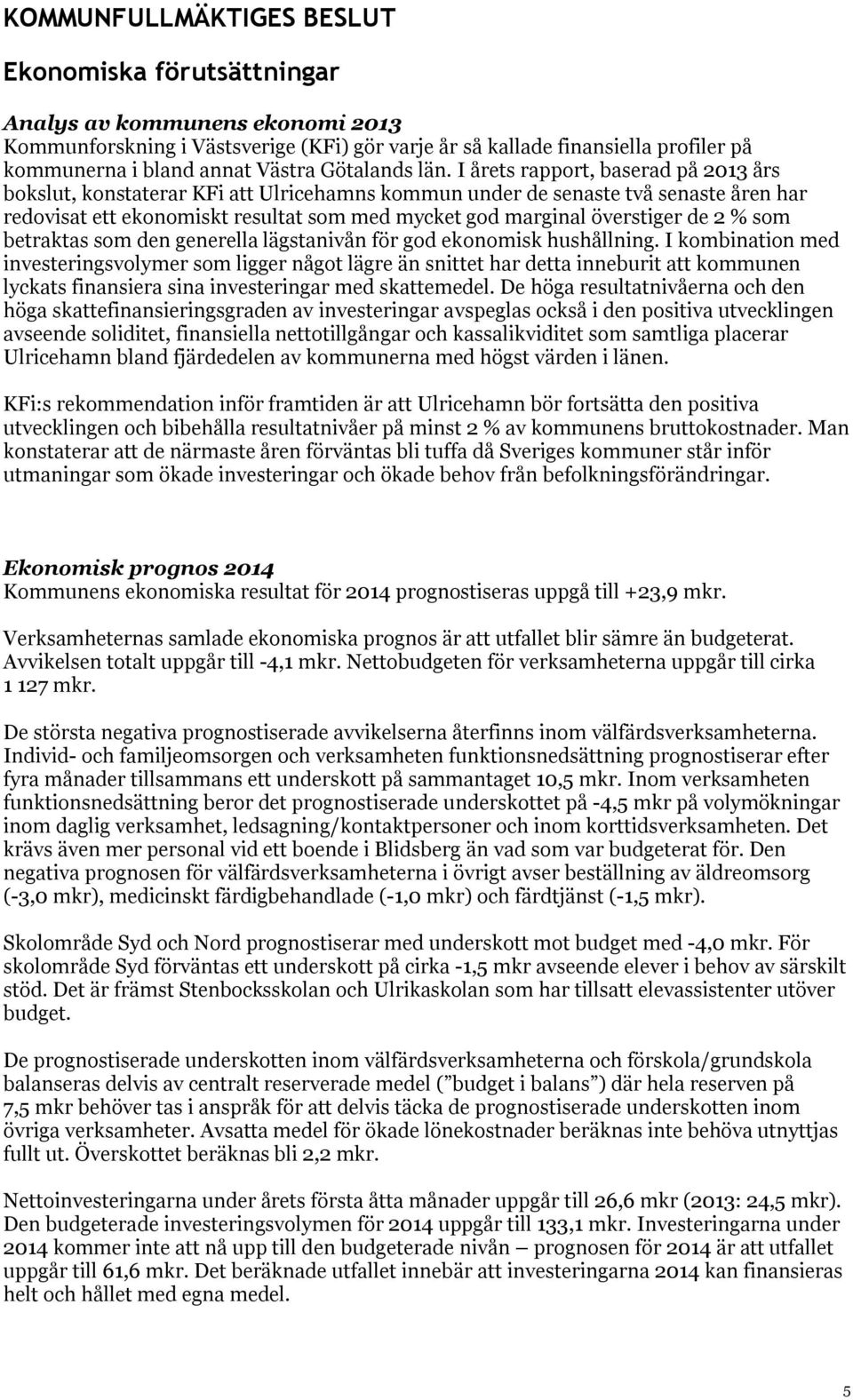 I årets rapport, baserad på 2013 års bokslut, konstaterar KFi att Ulricehamns kommun under de senaste två senaste åren har redovisat ett ekonomiskt resultat som med mycket god marginal överstiger de