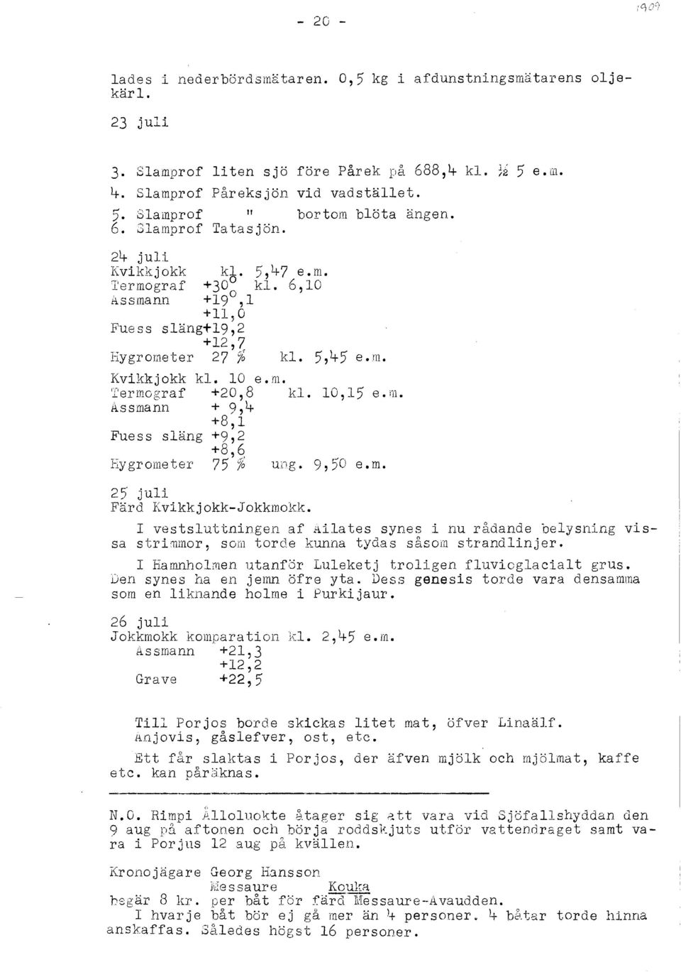 10 e. Dl. Termograf +20,8 kl. 10,15 e.m. Assma~n + 9,4 +8,1 Fuess släng +9,2 +8,6 Hygrometer 75 % e. m. kl. 72 5 e.gl. 25' juli Färd Kvikkjokk-Jokkmokk.