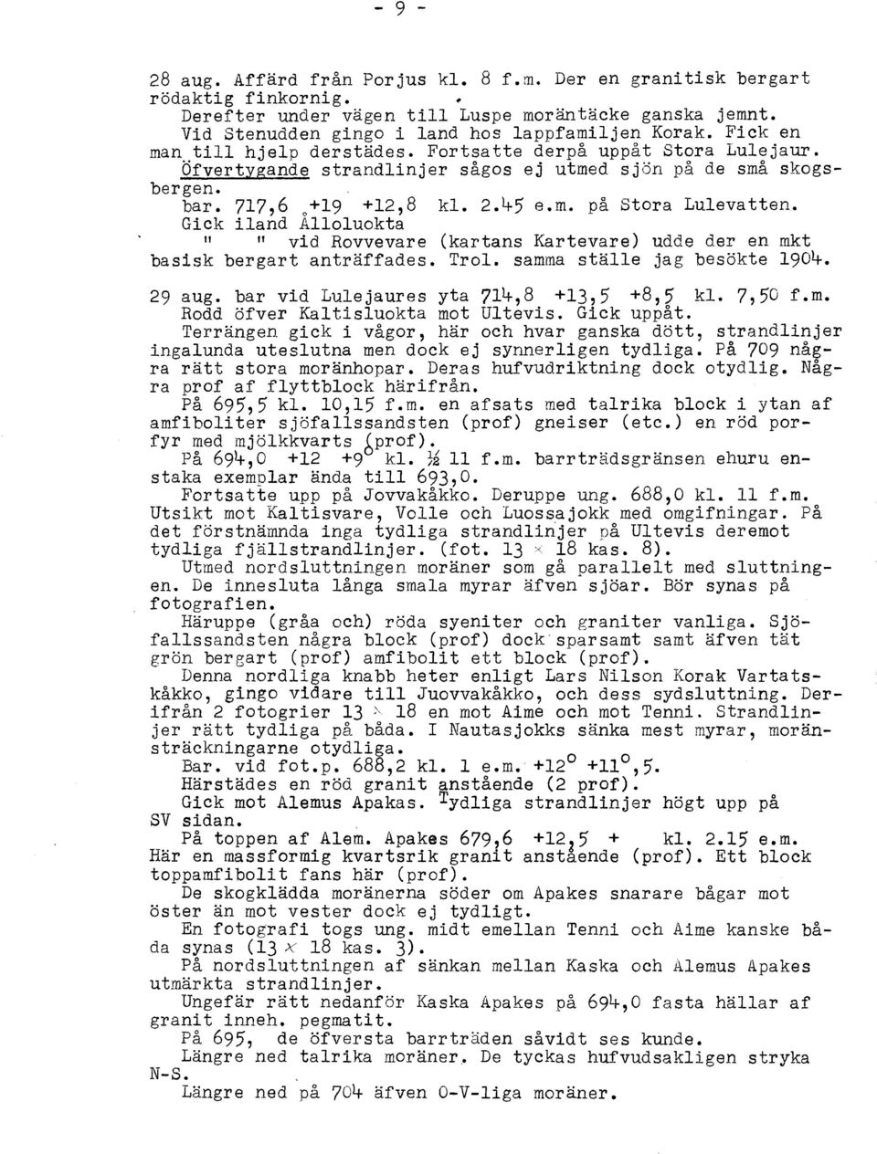 Gick iland Alloluokta " "vid Rovvevare (kartans Kartevare) udde der en mkt basisk bergart anträffades. Trol. samma ställe jag besökte 1904. 29 aug. bar vid Lulejaures yta 714,8 +13,5 +8,5 kl. 7,50 f.