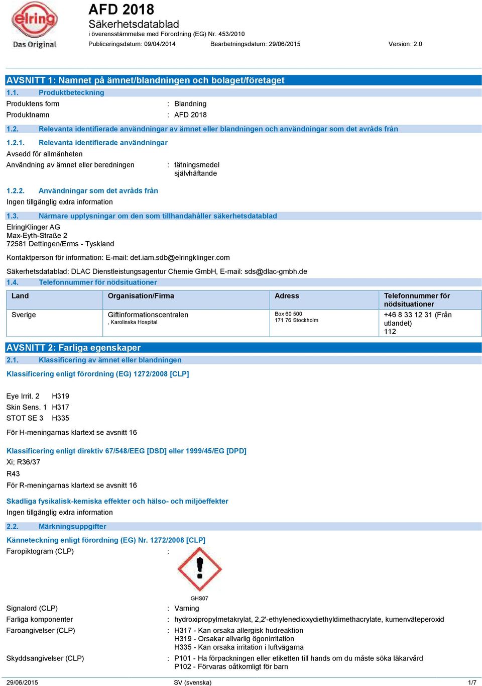 2.1. Relevanta identifierade användningar Avsedd för allmänheten Användning av ämnet eller beredningen 1.2.2. Användningar som det avråds från : tätningsmedel självhäftande 1.3.