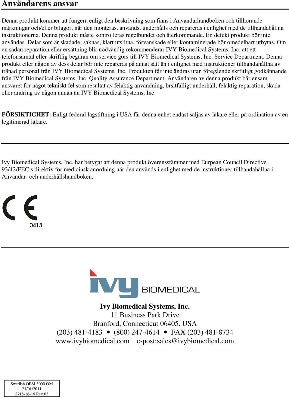 Delar som är skadade, saknas, klart utslitna, förvanskade eller kontaminerade bör omedelbart utbytas. Om en sådan reparation eller ersättning blir nödvändig rekommenderar IVY Biomedical Systems, Inc.