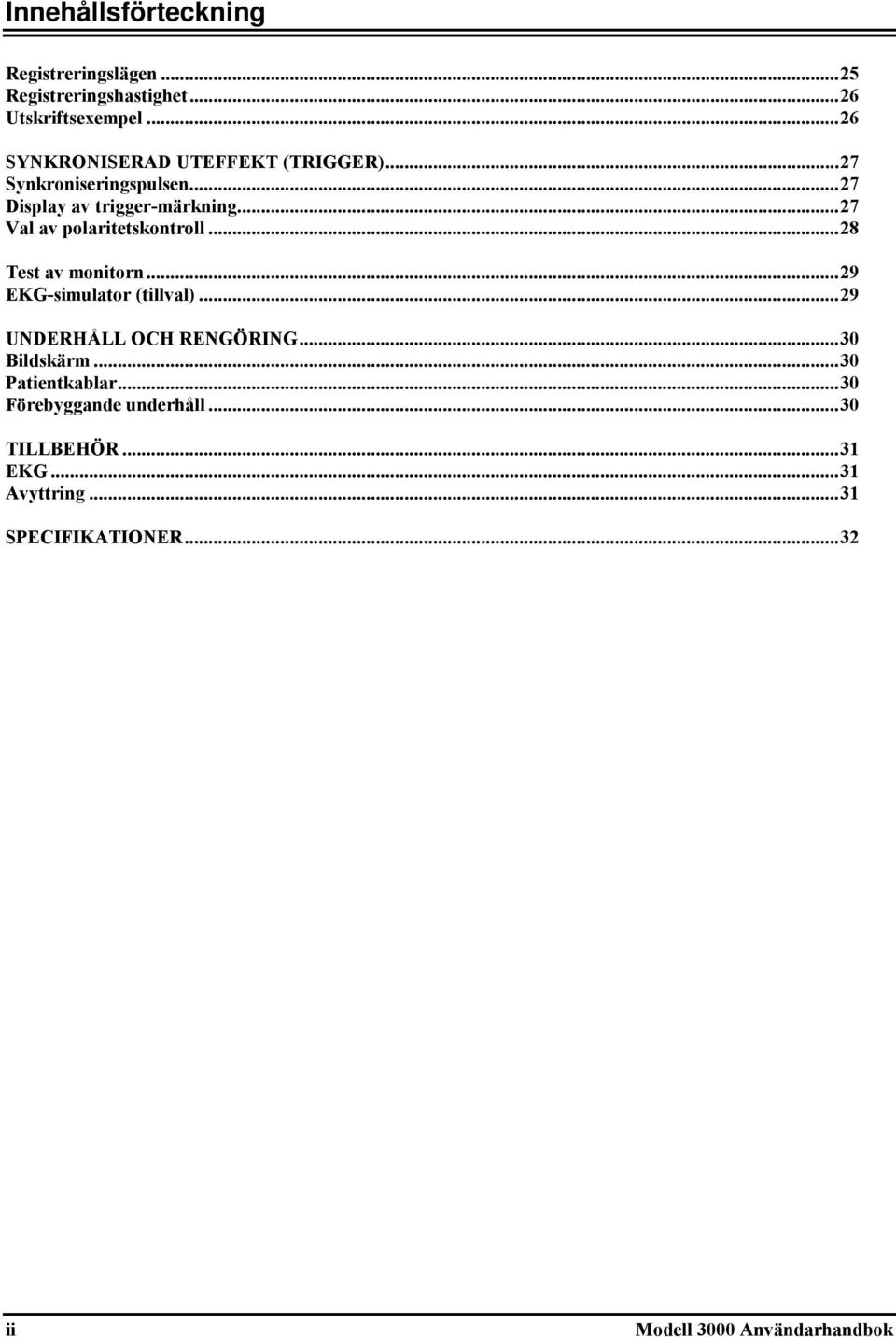 .. 27 Val av polaritetskontroll... 28 Test av monitorn... 29 EKG-simulator (tillval)... 29 UNDERHÅLL OCH RENGÖRING.