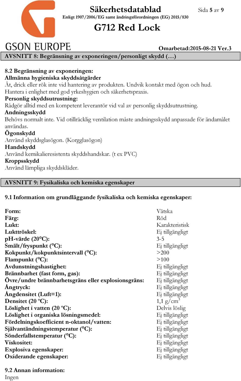 Hantera i enlighet med god yrkeshygien och säkerhetspraxis. Personlig skyddsutrustning: Rådgör alltid med en kompetent leverantör vid val av personlig skyddsutrustning.