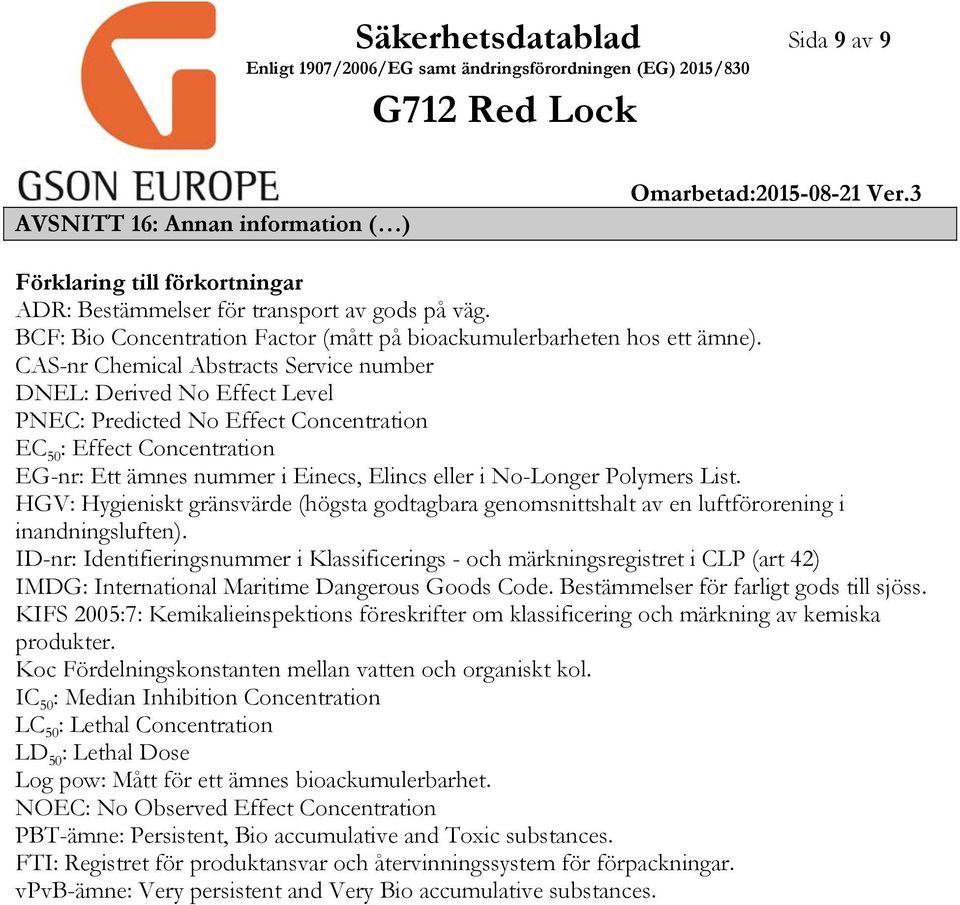 CASnr Chemical Abstracts Service number DNEL: Derived No Effect Level PNEC: Predicted No Effect Concentration EC 50 : Effect Concentration EGnr: Ett ämnes nummer i Einecs, Elincs eller i NoLonger