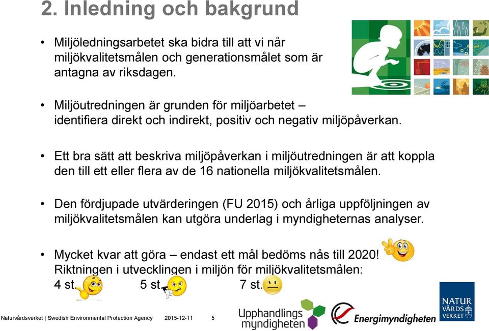 Ett bra sätt att beskriva miljöpåverkan i miljöutredningen är att koppla den till ett eller flera av de 16 nationella miljökvalitetsmålen.