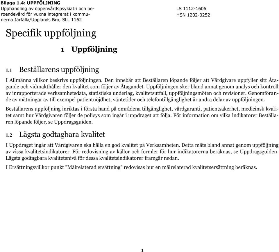 Uppföljningen sker bland annat genom analys och kontroll av inrapporterade verksamhetsdata, statistiska underlag, kvalitetsutfall, uppföljningsmöten och revisioner.