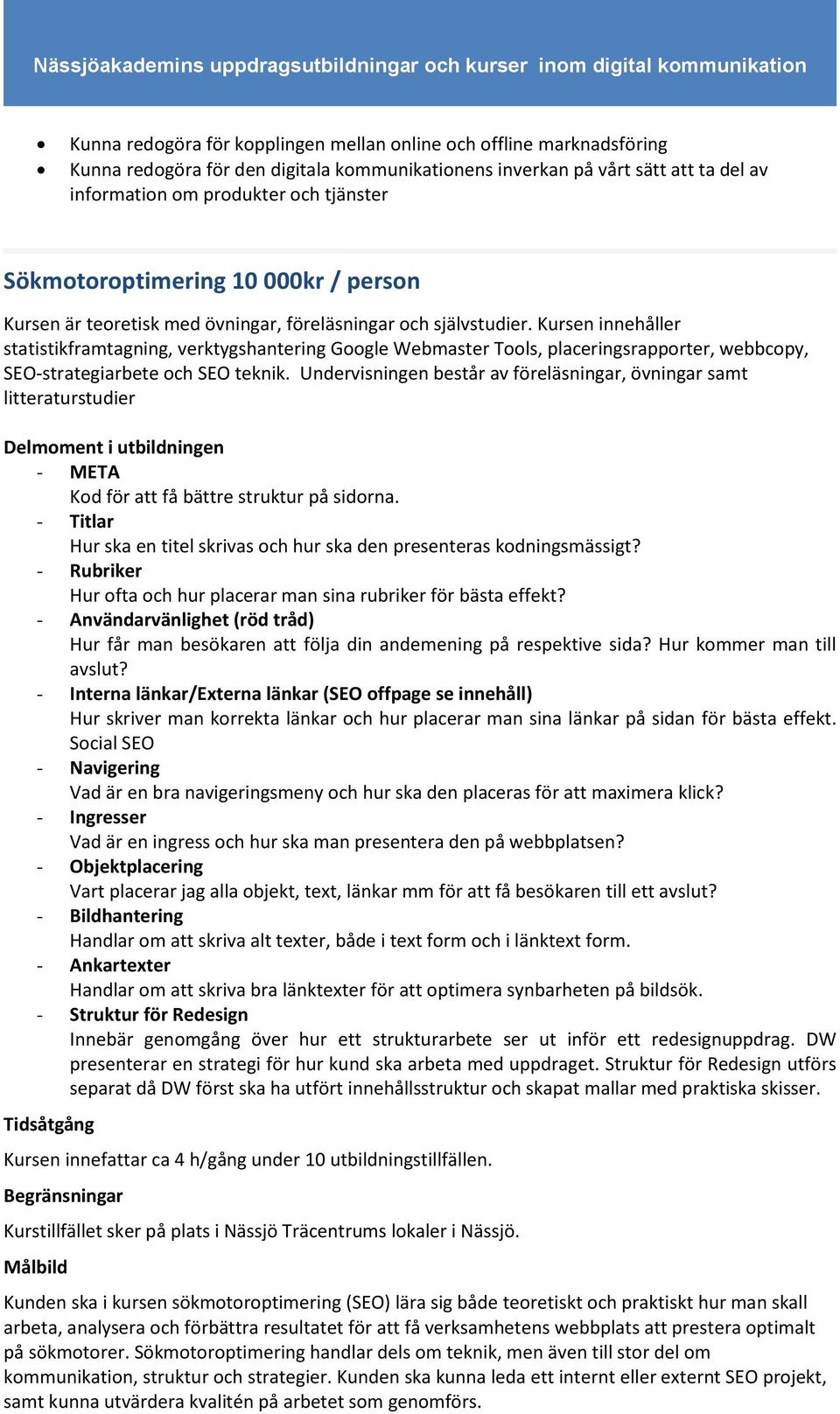 Kursen innehåller statistikframtagning, verktygshantering Google Webmaster Tools, placeringsrapporter, webbcopy, SEO-strategiarbete och SEO teknik.