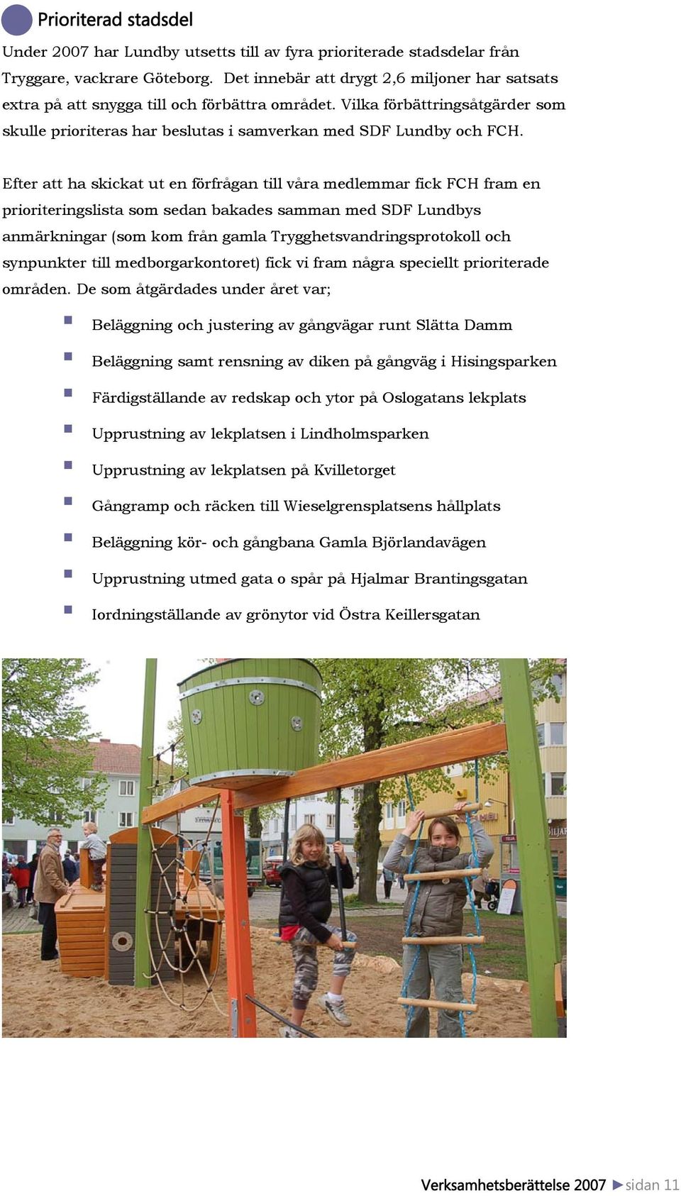 Efter att ha skickat ut en förfrågan till våra medlemmar fick FCH fram en prioriteringslista som sedan bakades samman med SDF Lundbys anmärkningar (som kom från gamla Trygghetsvandringsprotokoll och