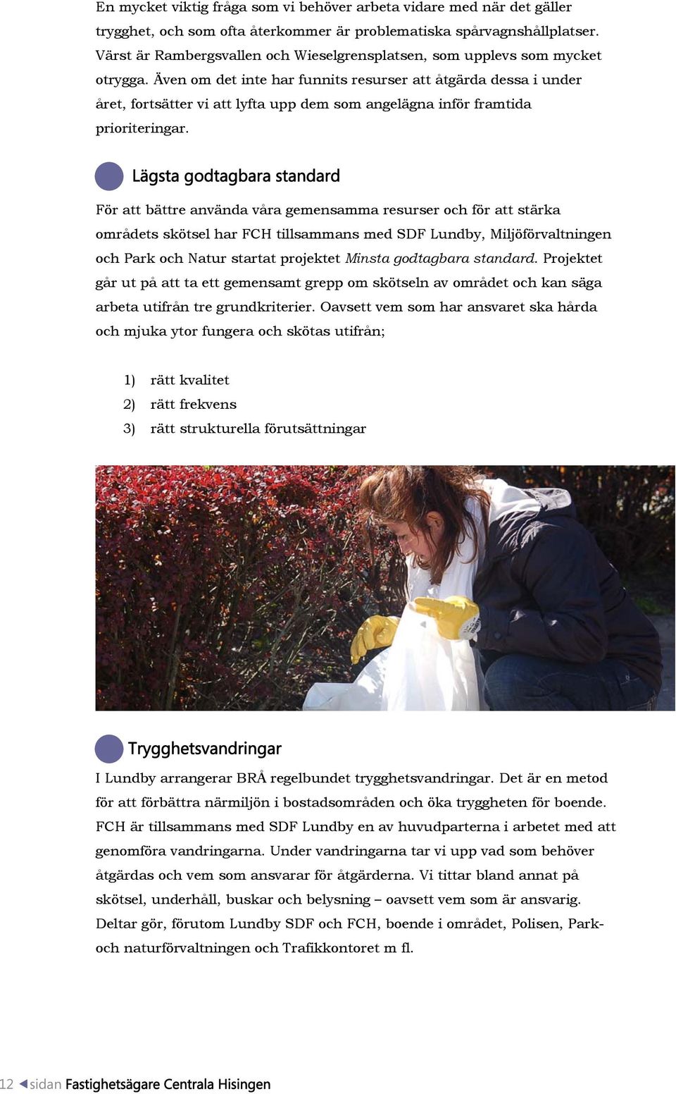 Även om det inte har funnits resurser att åtgärda dessa i under året, fortsätter vi att lyfta upp dem som angelägna inför framtida prioriteringar.