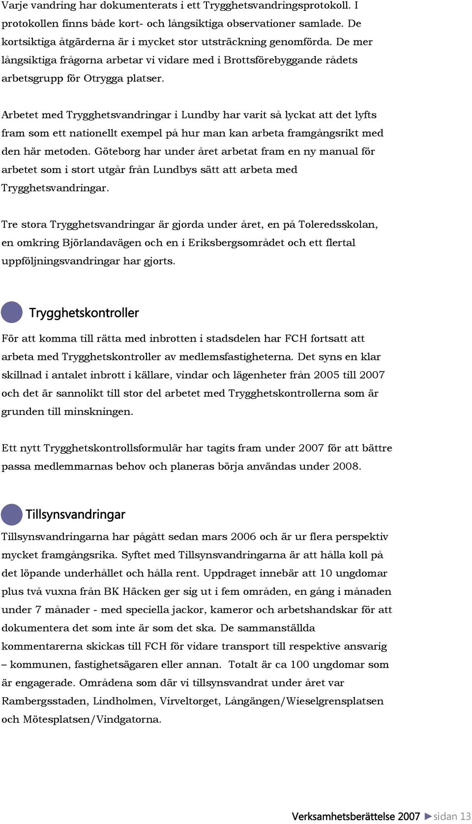 Arbetet med Trygghetsvandringar i Lundby har varit så lyckat att det lyfts fram som ett nationellt exempel på hur man kan arbeta framgångsrikt med den här metoden.