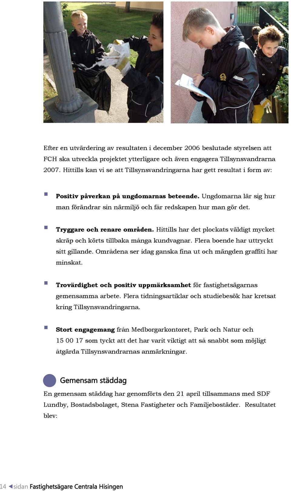Tryggare och renare områden. Hittills har det plockats väldigt mycket skräp och körts tillbaka många kundvagnar. Flera boende har uttryckt sitt gillande.