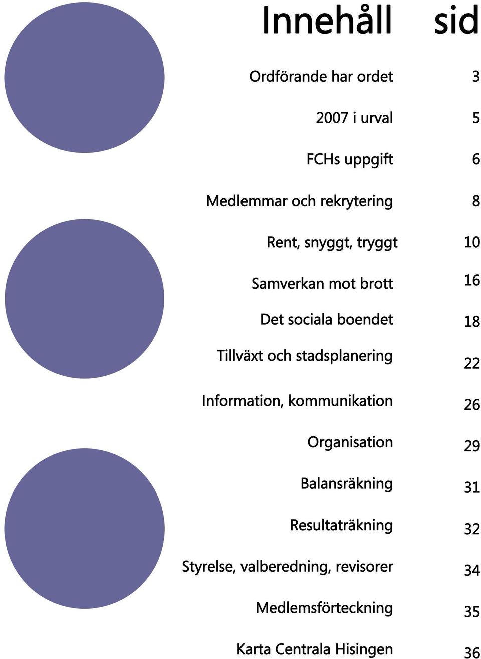 Information, kommunikation Organisation Balansräkning Resultaträkning Styrelse,