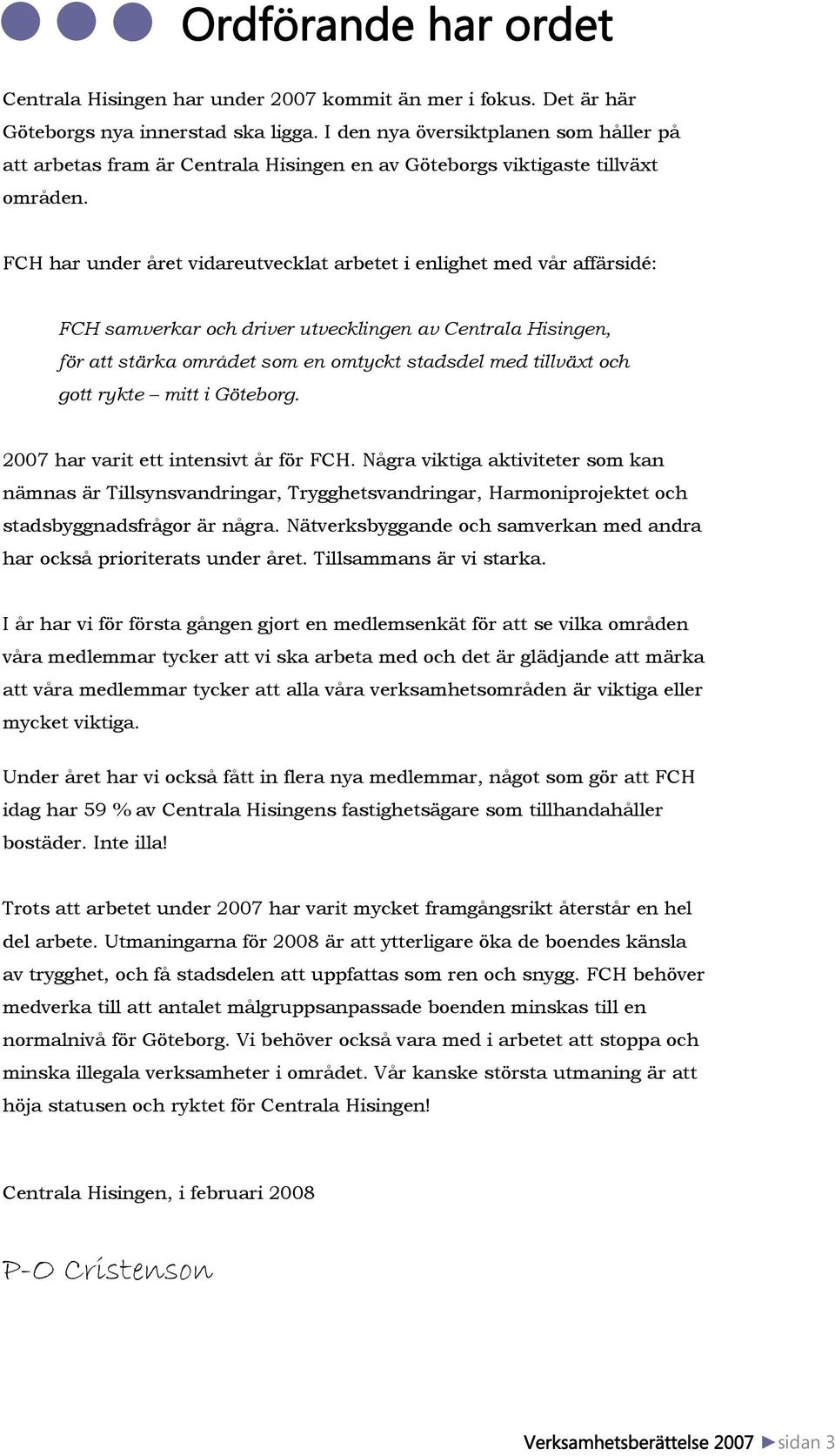 FCH har under året vidareutvecklat arbetet i enlighet med vår affärsidé: FCH samverkar och driver utvecklingen av Centrala Hisingen, för att stärka området som en omtyckt stadsdel med tillväxt och