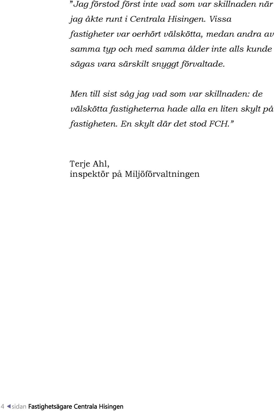 särskilt snyggt förvaltade.