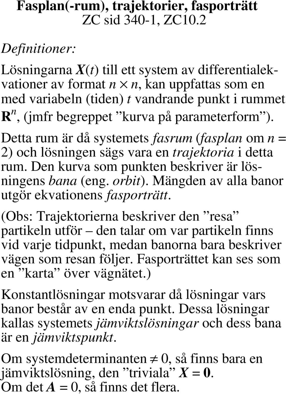 parameterform ). Detta rum är då systemets fasrum (fasplan om n = 2) och lösningen sägs vara en trajektoria i detta rum. Den kurva som punkten beskriver är lösningens bana (eng. orbit).