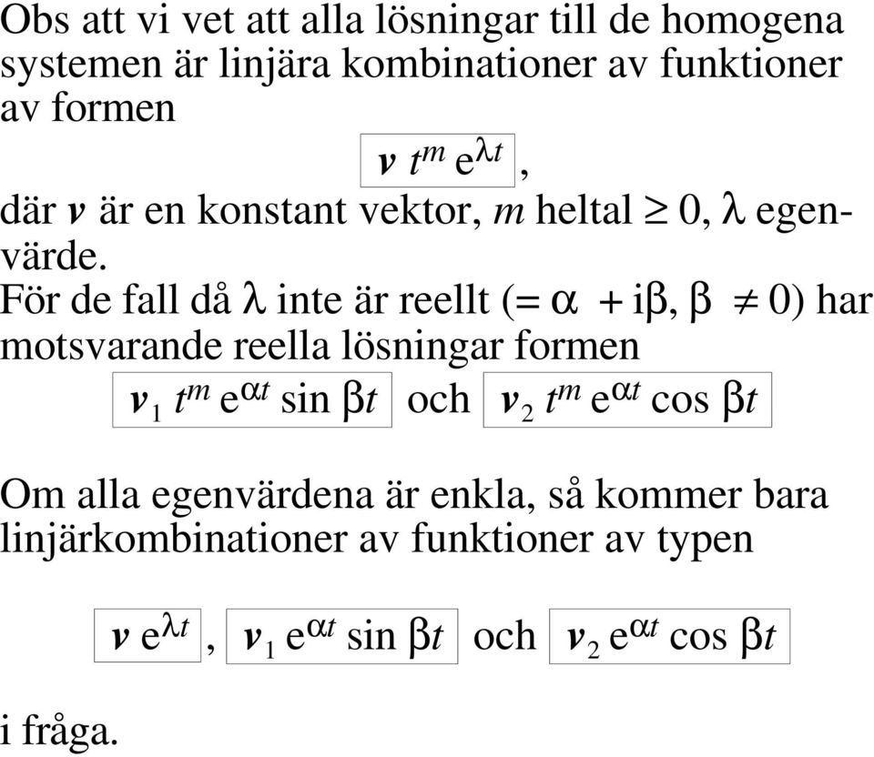 För de fall då λ inte är reellt (= α + iβ, β 0) har motsvarande reella lösningar formen v 1 t m e αt sin βt och