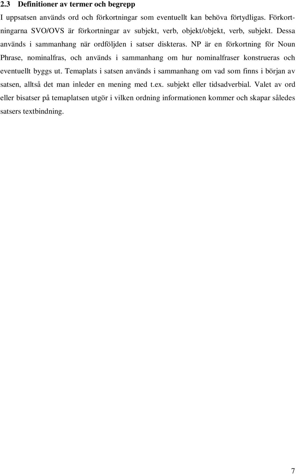 NP är en förkortning för Noun Phrase, nominalfras, och används i sammanhang om hur nominalfraser konstrueras och eventuellt byggs ut.