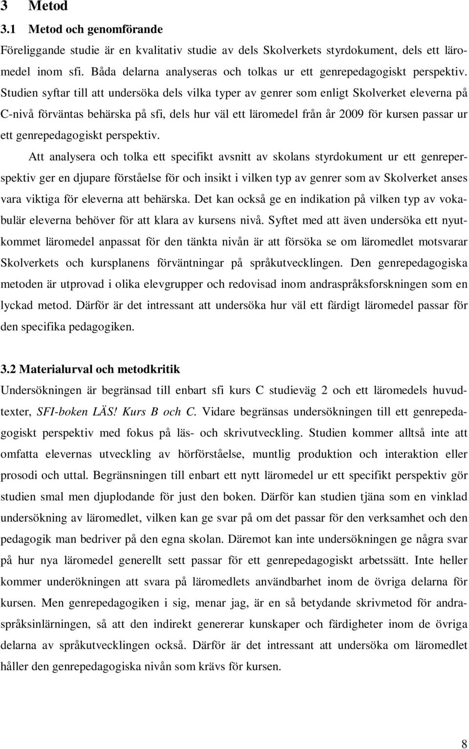 Studien syftar till att undersöka dels vilka typer av genrer som enligt Skolverket eleverna på C-nivå förväntas behärska på sfi, dels hur väl ett läromedel från år 2009 för kursen passar ur ett