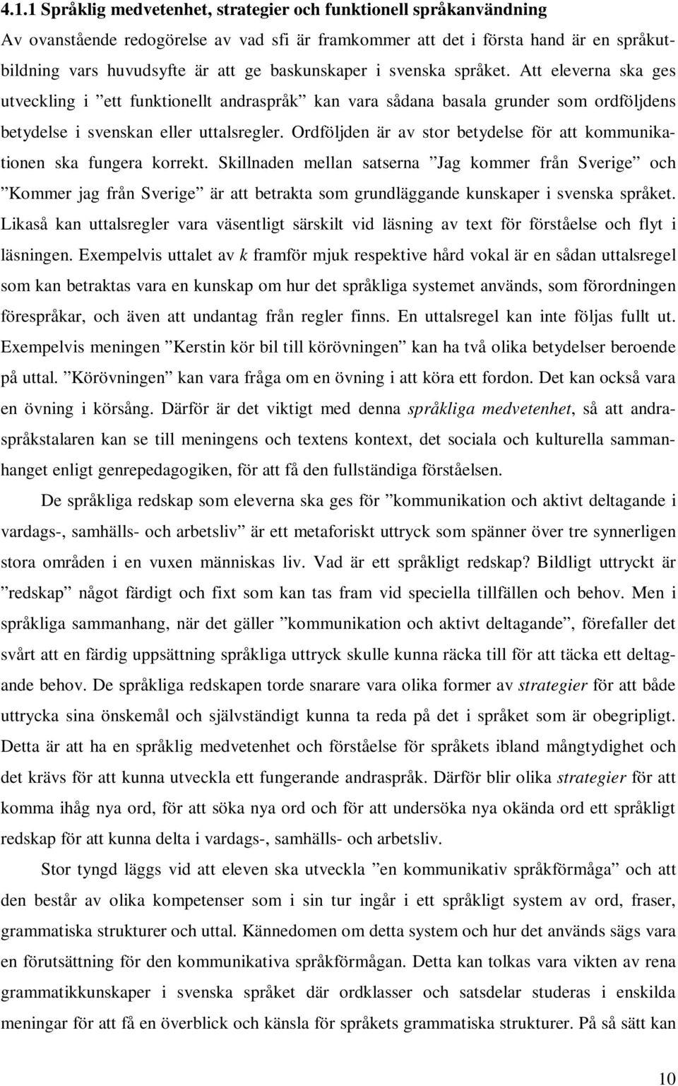 Ordföljden är av stor betydelse för att kommunikationen ska fungera korrekt.