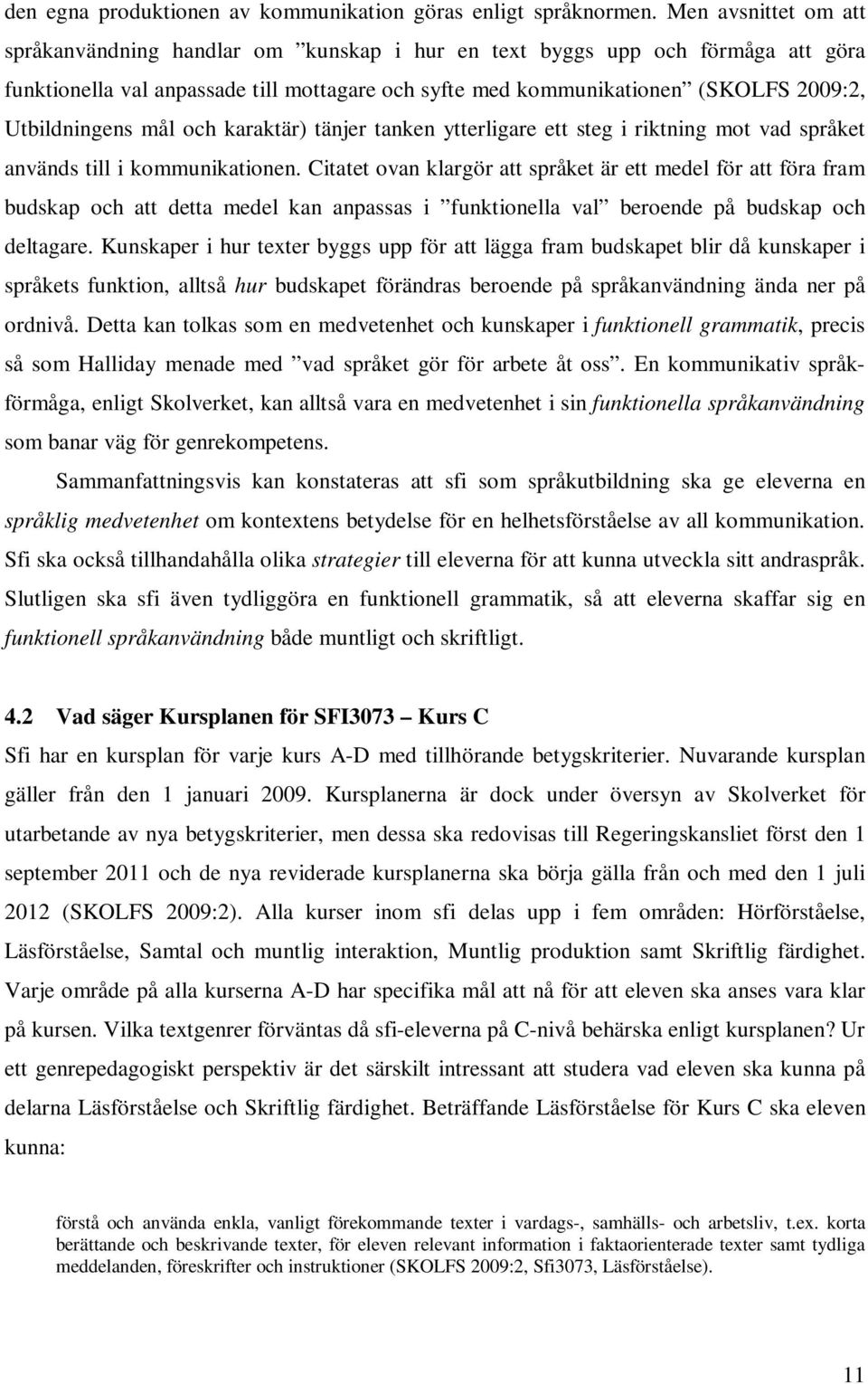 Utbildningens mål och karaktär) tänjer tanken ytterligare ett steg i riktning mot vad språket används till i kommunikationen.