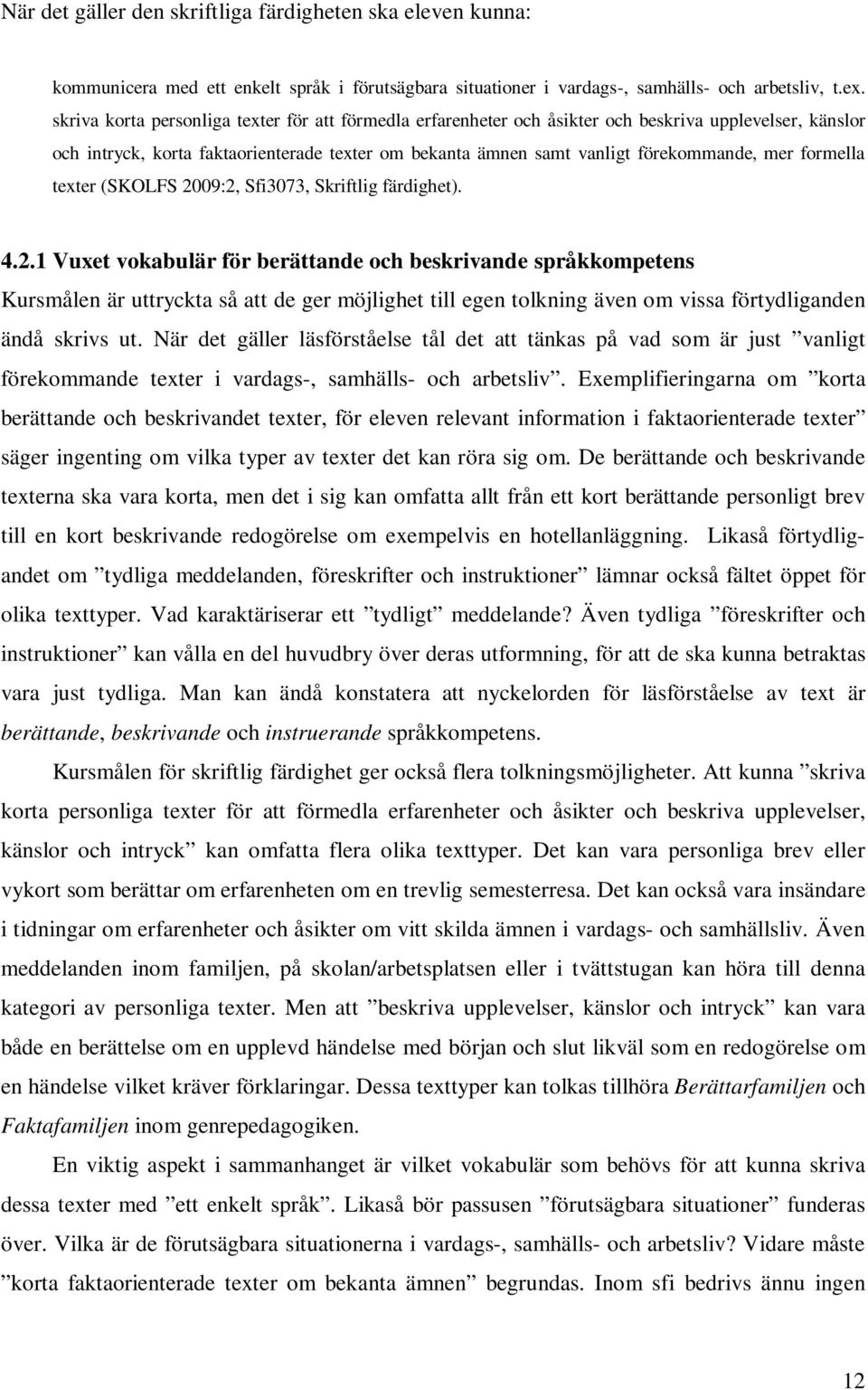 formella texter (SKOLFS 2009:2, Sfi3073, Skriftlig färdighet). 4.2.1 Vuxet vokabulär för berättande och beskrivande språkkompetens Kursmålen är uttryckta så att de ger möjlighet till egen tolkning även om vissa förtydliganden ändå skrivs ut.