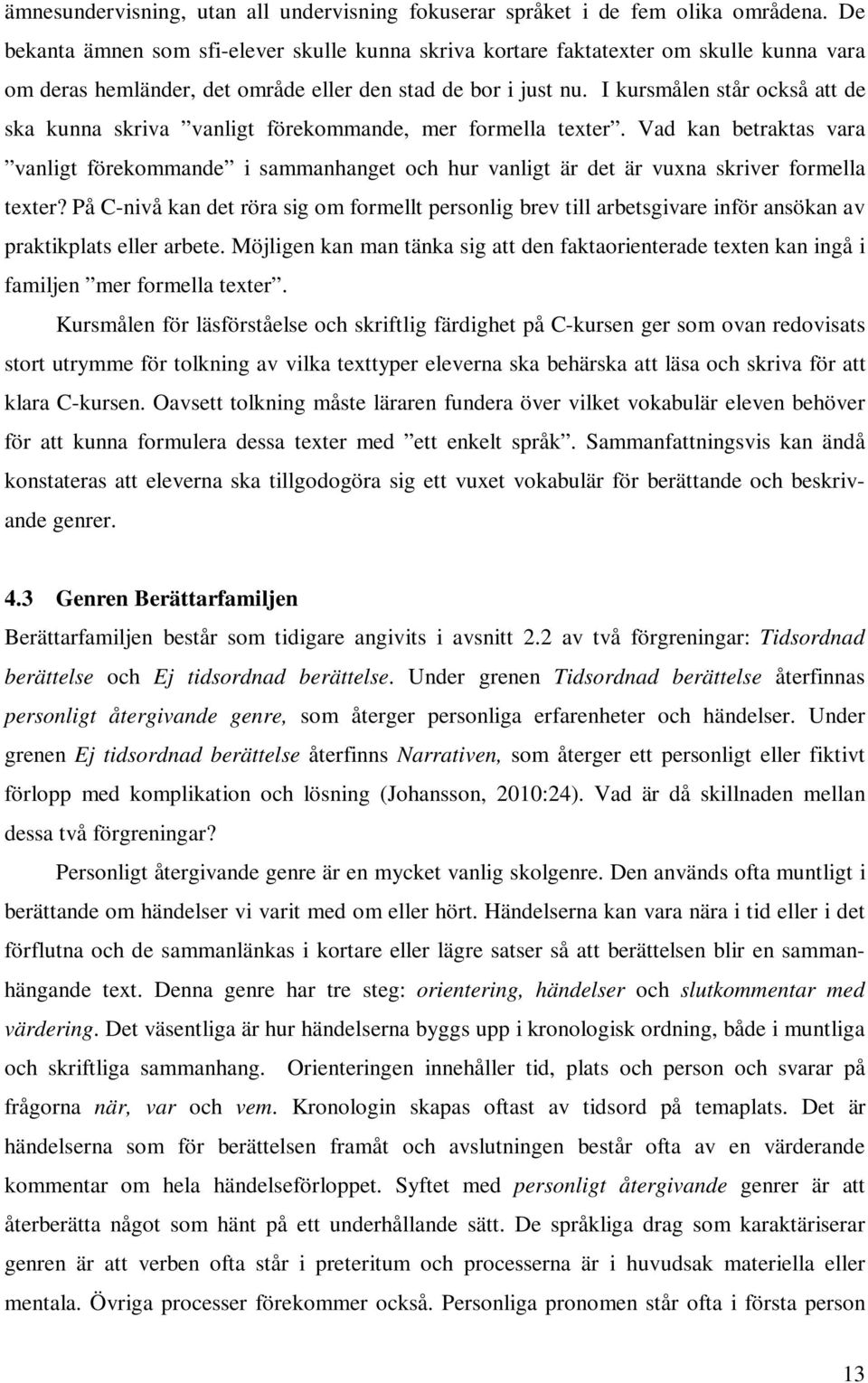 I kursmålen står också att de ska kunna skriva vanligt förekommande, mer formella texter.