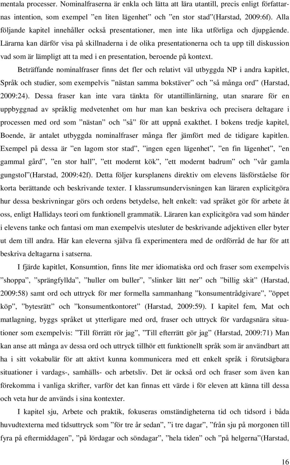 Lärarna kan därför visa på skillnaderna i de olika presentationerna och ta upp till diskussion vad som är lämpligt att ta med i en presentation, beroende på kontext.