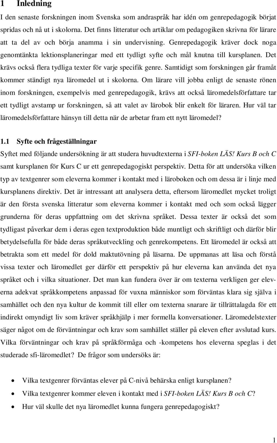 Genrepedagogik kräver dock noga genomtänkta lektionsplaneringar med ett tydligt syfte och mål knutna till kursplanen. Det krävs också flera tydliga texter för varje specifik genre.