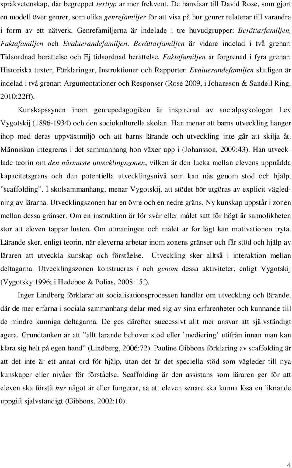 Genrefamiljerna är indelade i tre huvudgrupper: Berättarfamiljen, Faktafamiljen och Evaluerandefamiljen.